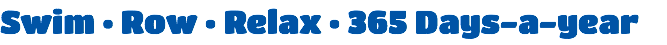 Swim • Row • Relax • 365 Days-a-year