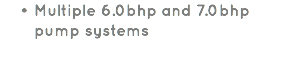 Multiple 6.0bhp and 7.0bhp pump systems 