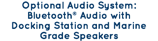 Optional Audio System: Bluetooth® Audio with Docking Station and Marine Grade Speakers